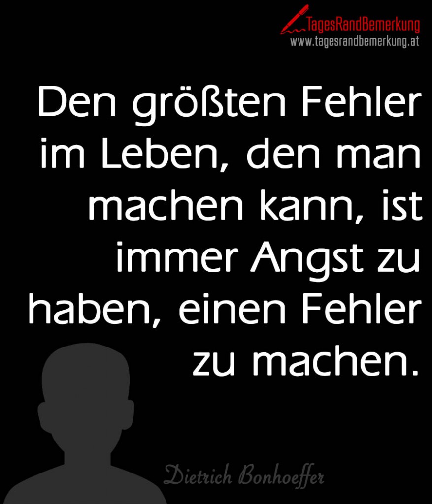 Den größten Fehler im Leben, den man machen kann, ist immer Angst zu haben, einen Fehler zu machen.