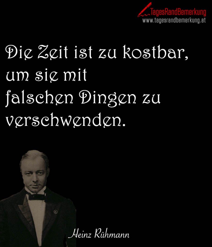 Die Zeit ist zu kostbar, um sie mit falschen Dingen zu verschwenden.