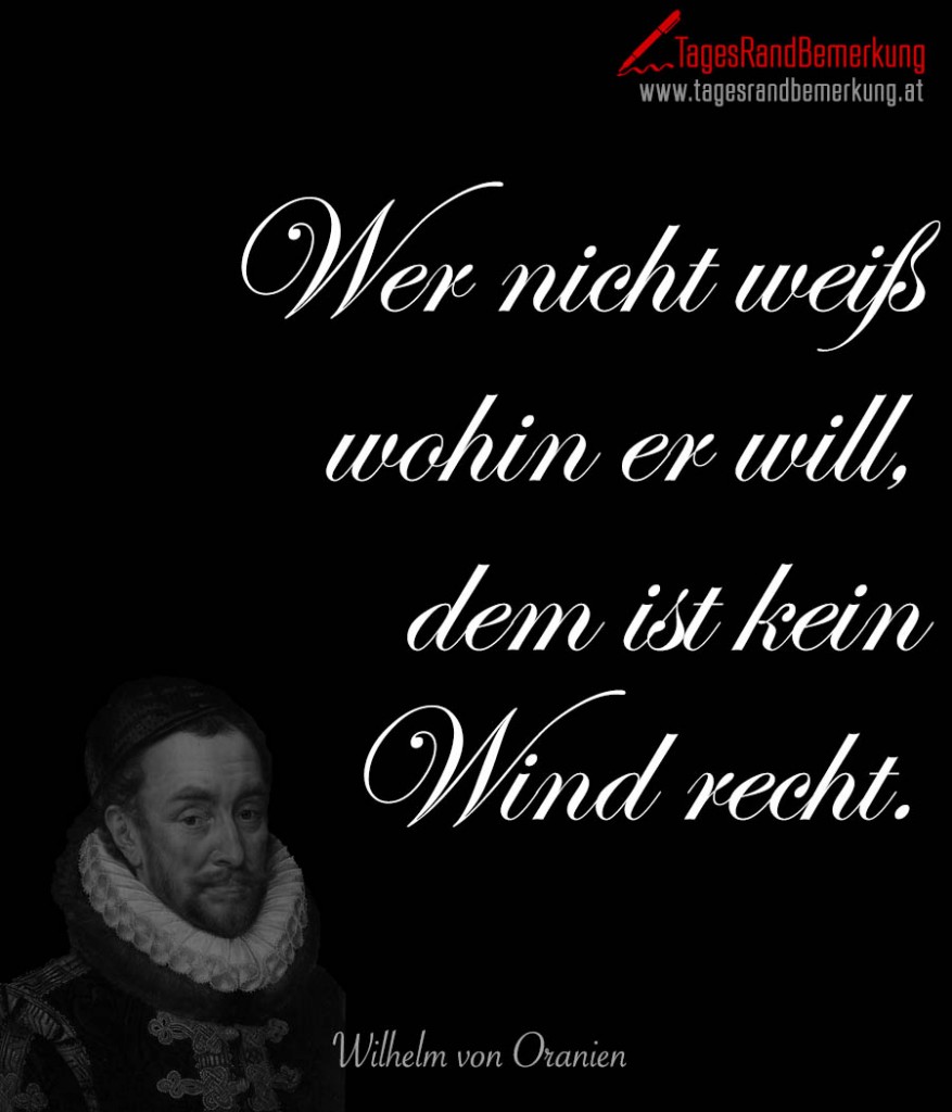 Wer nicht weiß wohin er will, dem ist kein Wind recht.