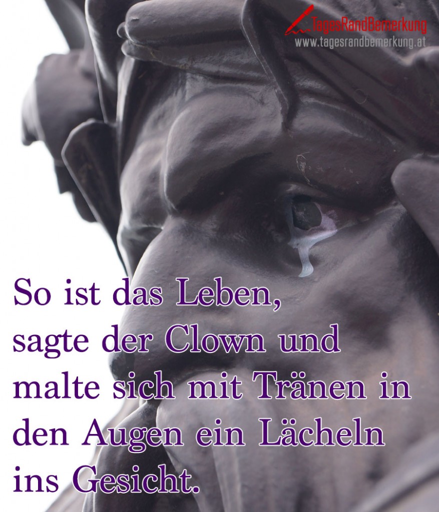 So ist das Leben, sagte der Clown und malte sich mit Tränen in den Augen ein Lächeln ins Gesicht.