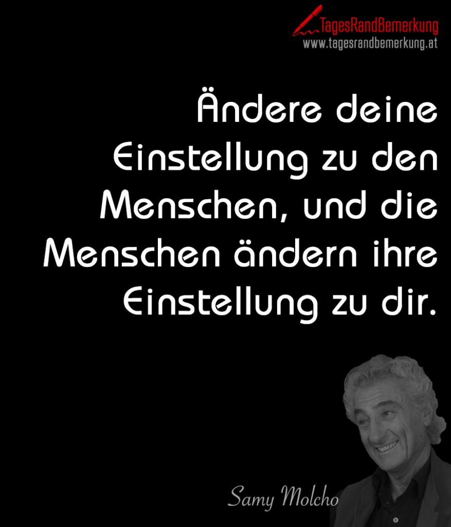 Ändere deine Einstellung zu den Menschen, und die Menschen ändern ihre Einstellung zu dir.