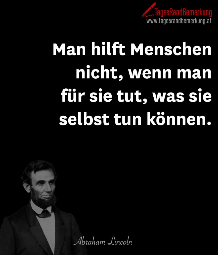 Man hilft Menschen nicht, wenn man für sie tut, was sie selbst tun können.