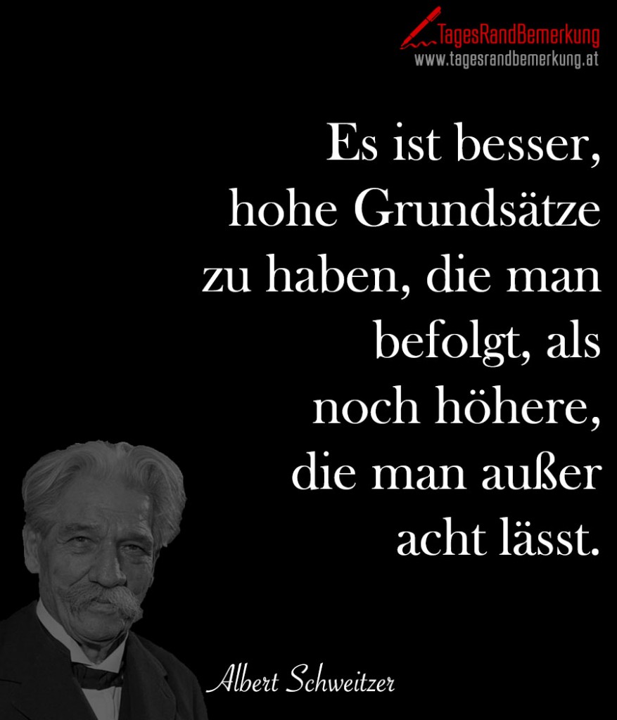 Es ist besser, hohe Grundsätze zu haben, die man befolgt, als noch höhere, die man außer acht lässt.