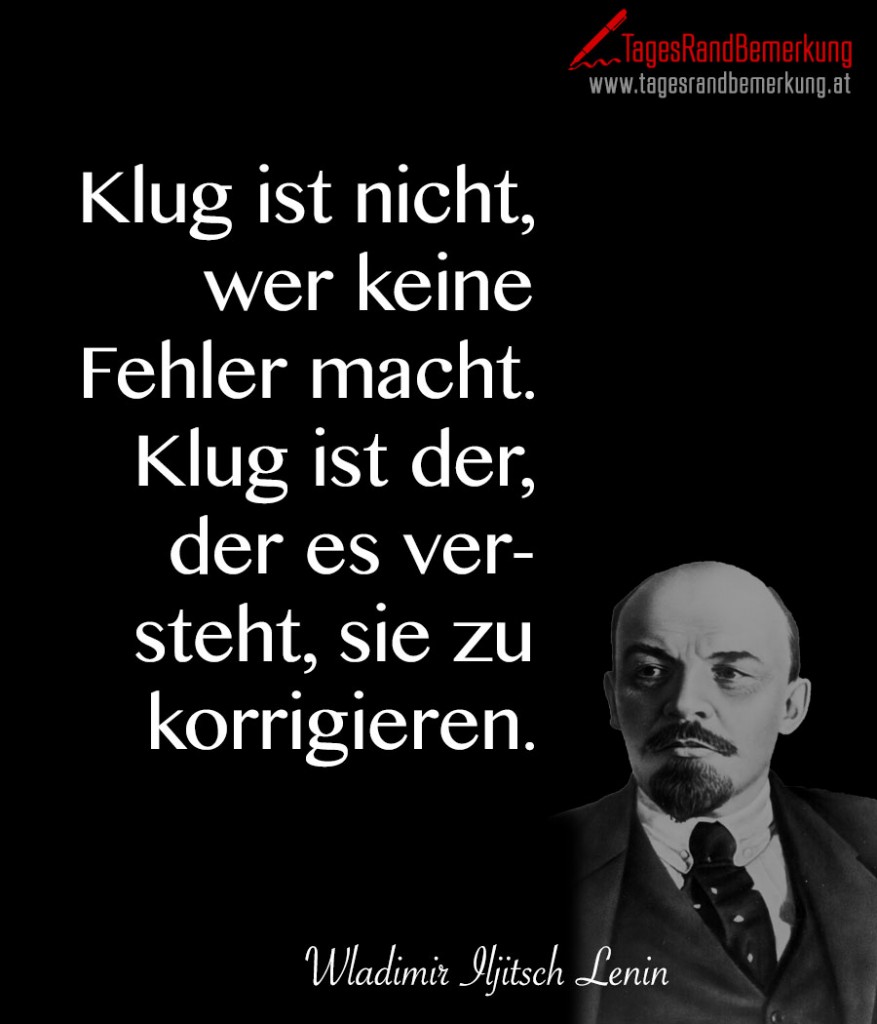 Klug ist nicht, wer keine Fehler macht. Klug ist der, der es versteht, sie zu korrigieren.