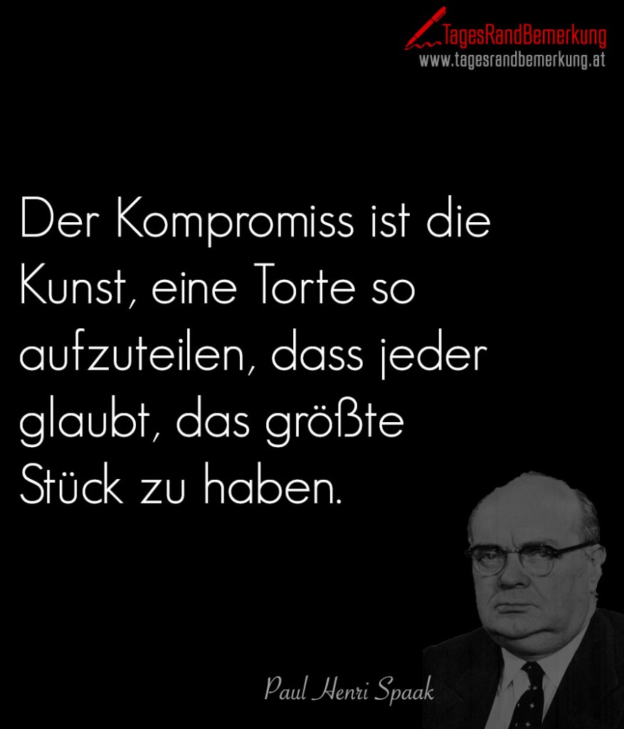 Der Kompromiss ist die Kunst, eine Torte so aufzuteilen, dass jeder glaubt, das größte Stück zu haben.