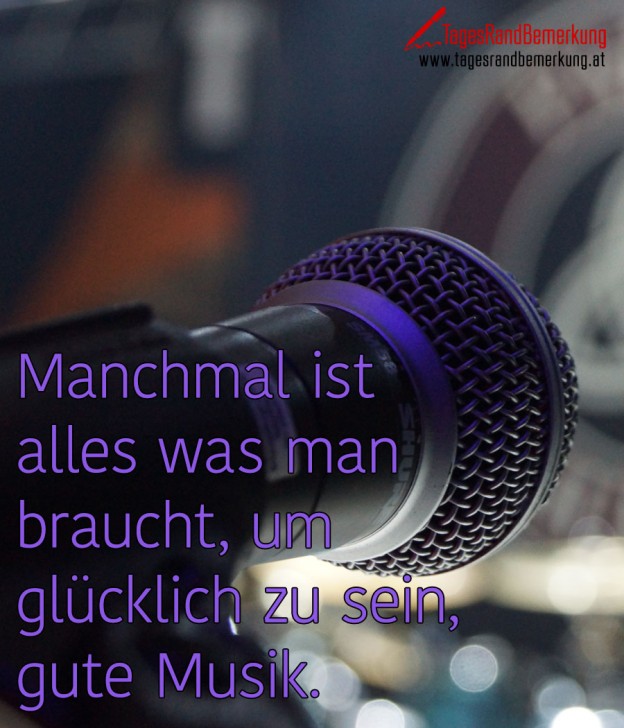 Manchmal ist alles was man braucht, um glücklich zu sein, gute Musik
