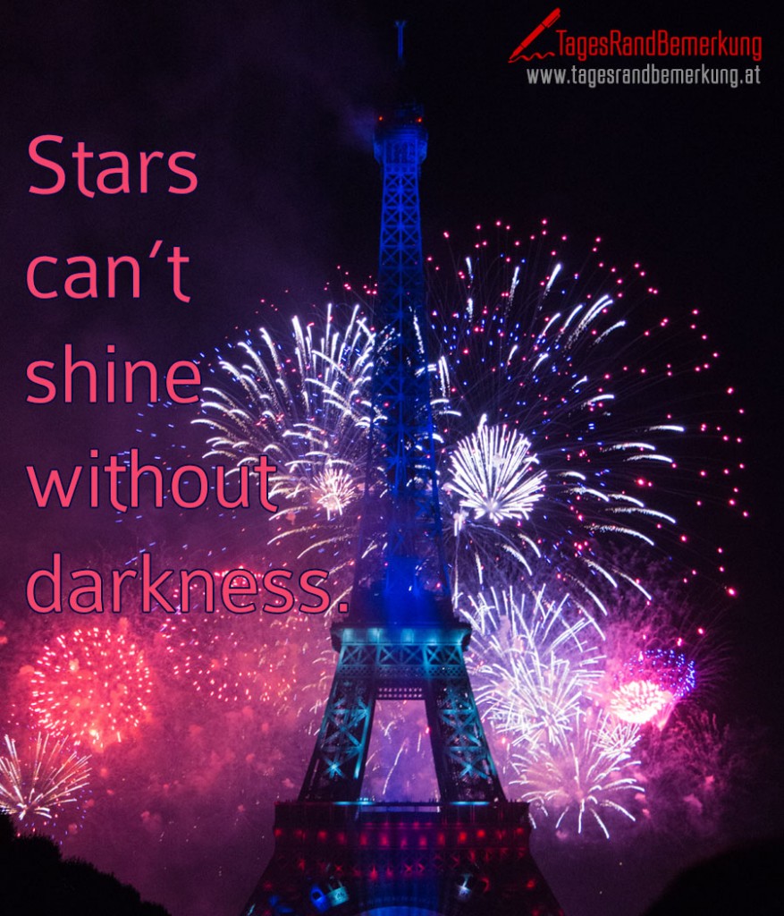 Stars can’t shine without darkness.