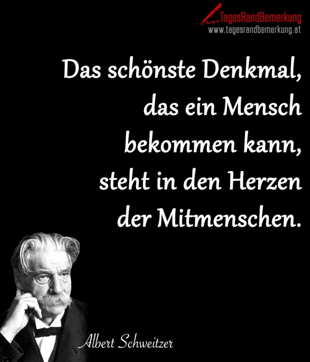 Das schönste Denkmal, das ein Mensch bekommen kann, steht in den Herzen