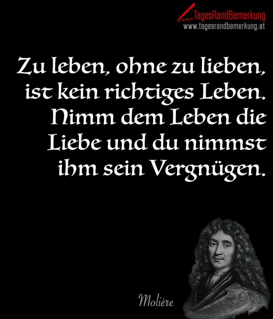 Zu leben, ohne zu lieben, ist kein richtiges Leben. Nimm dem Leben die Liebe und du nimmst ihm sein Vergnügen.