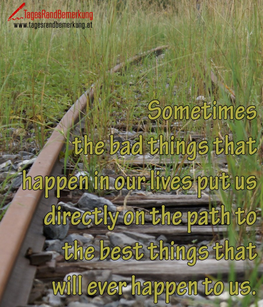 Sometimes the bad things that happen in our lives put us directly on the path to the best things that will ever happen to us.