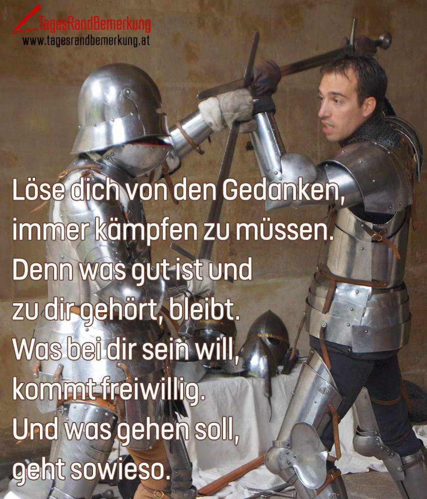 Löse dich von den Gedanken, immer kämpfen zu müssen. Denn was gut ist und zu dir gehört, bleibt. Was bei dir sein will, kommt freiwillig. Und was gehen soll, geht sowieso.