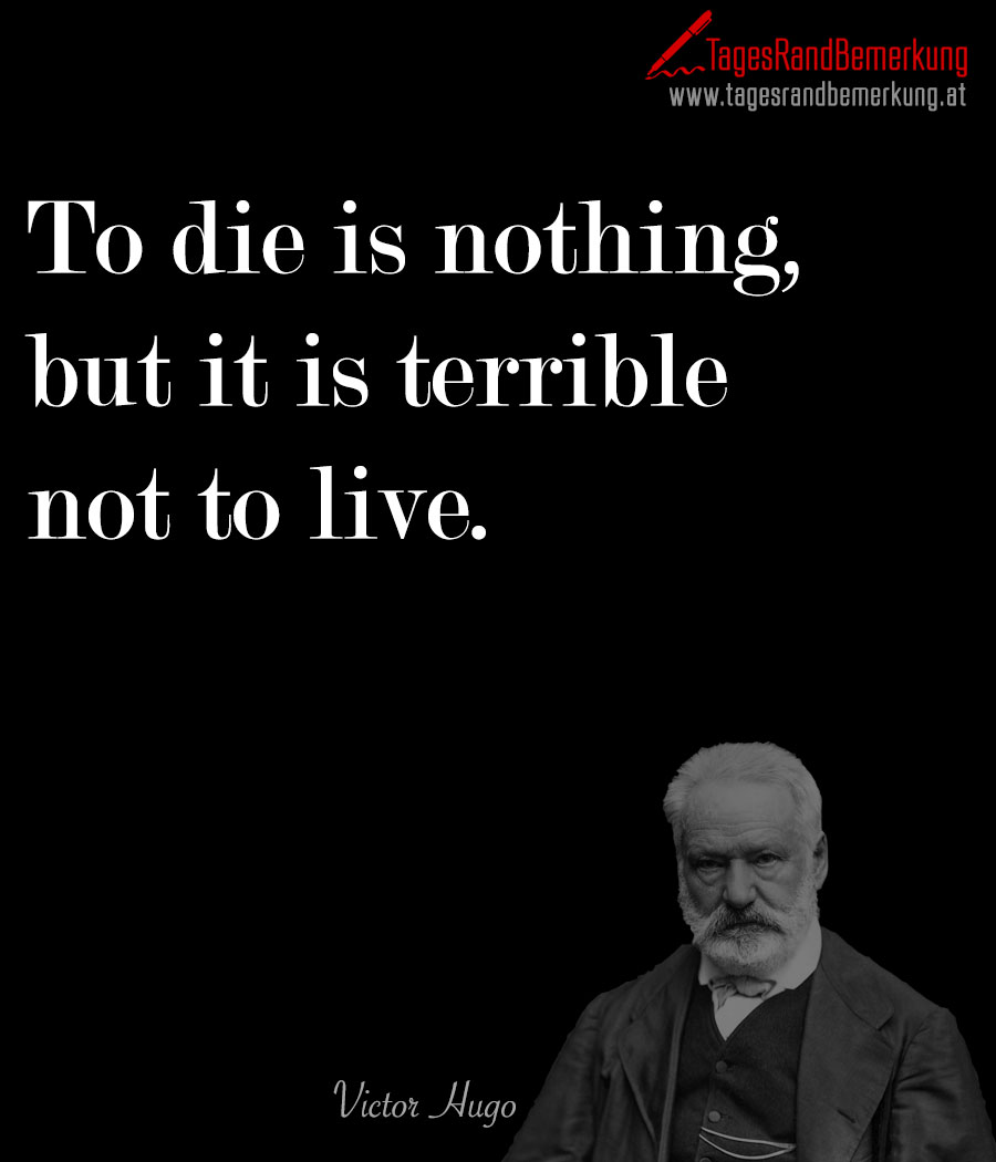 To die is nothing, but it is terrible not to live.