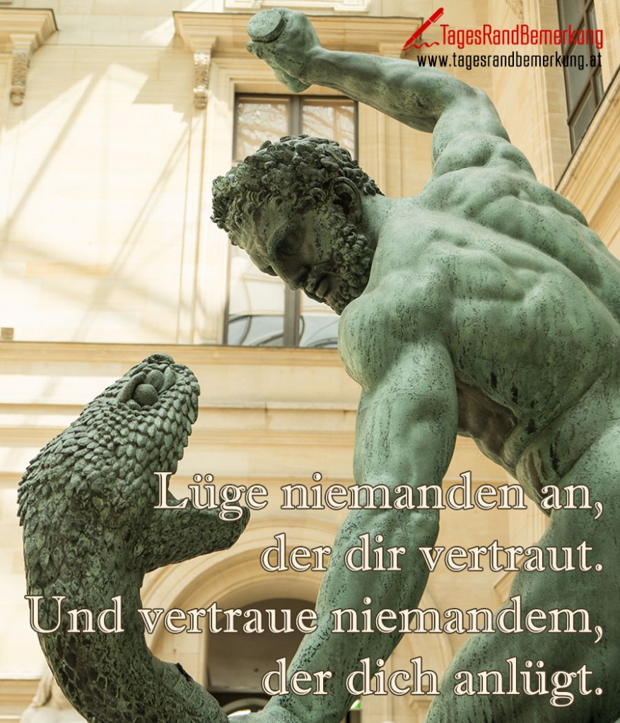 Lüge niemanden an, der dir vertraut. Und vertraue niemandem, der dich