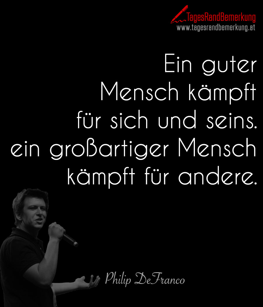 Ein guter Mensch kämpft für sich und seins. ein großartiger Mensch kämpft für andere.