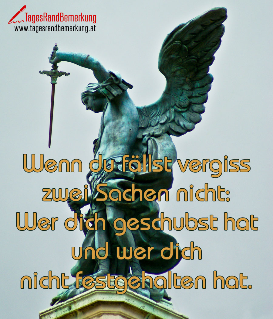 Wenn du fällst vergiss zwei Sachen nicht: Wer dich geschubst hat und wer dich nicht festgehalten hat.