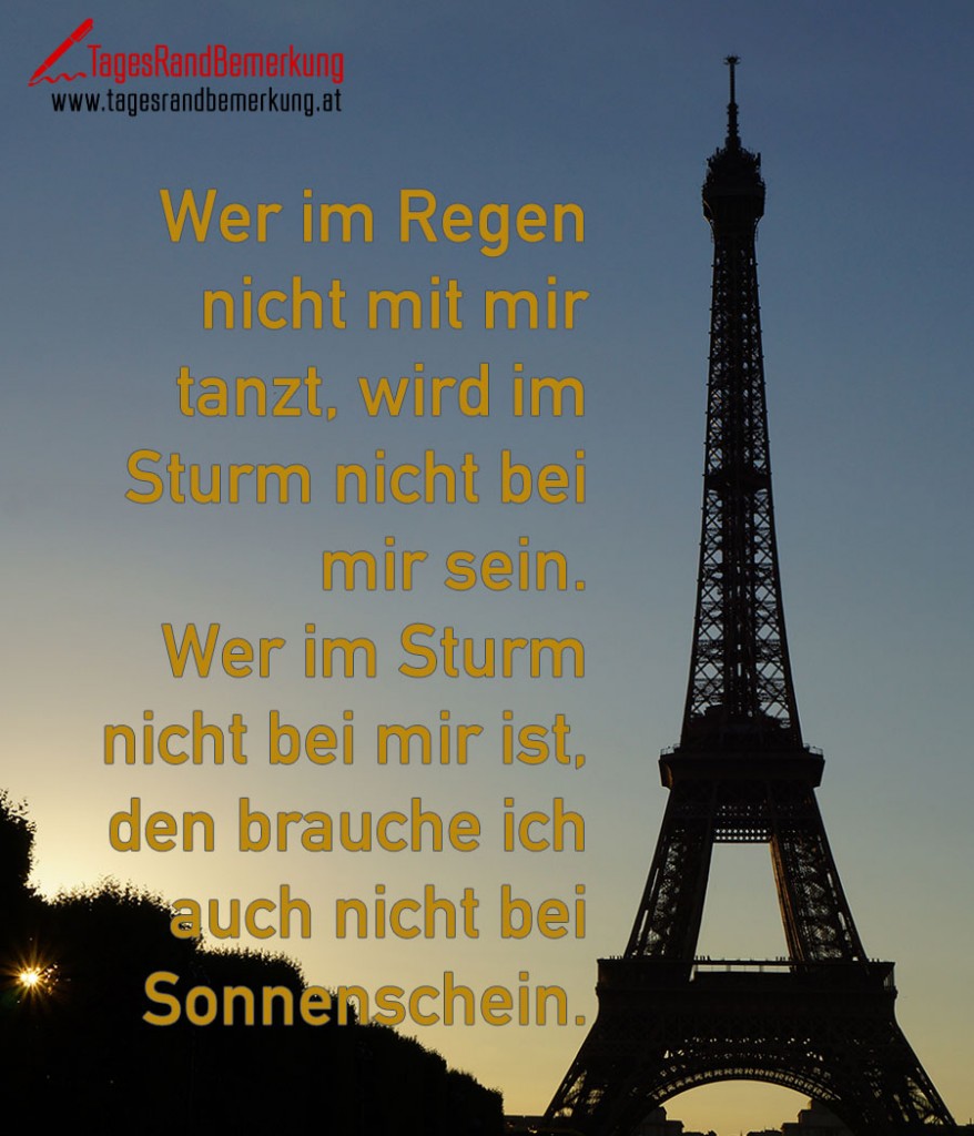 Wer im Regen nicht mit mir tanzt, wird im Sturm nicht bei mir sein. Wer