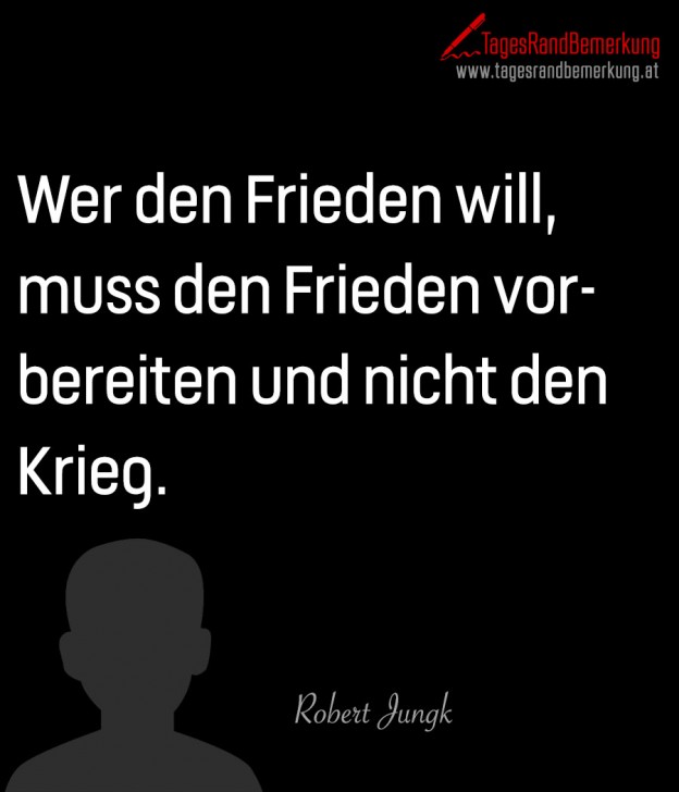 Wer den Frieden will, muss den Frieden vorbereiten und nicht den Krieg. Zitat von Die