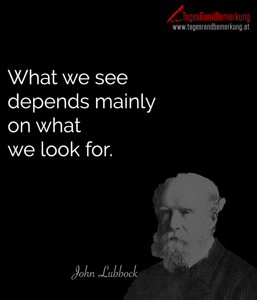 What we see depends mainly on what we look for.