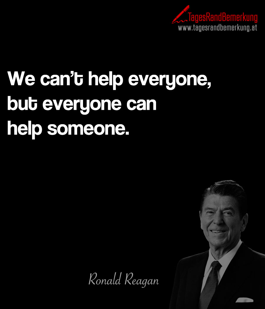 We can’t help everyone, but everyone can help someone.