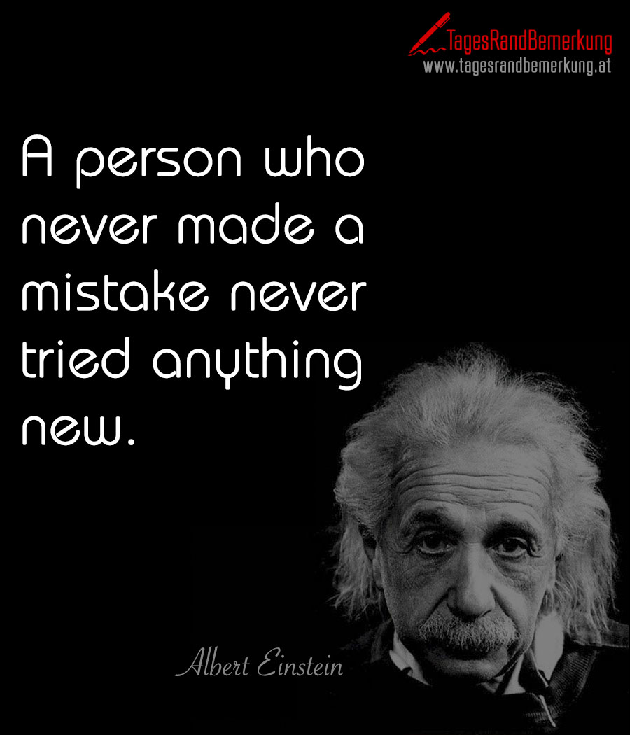 A person who never made a mistake never tried anything new.