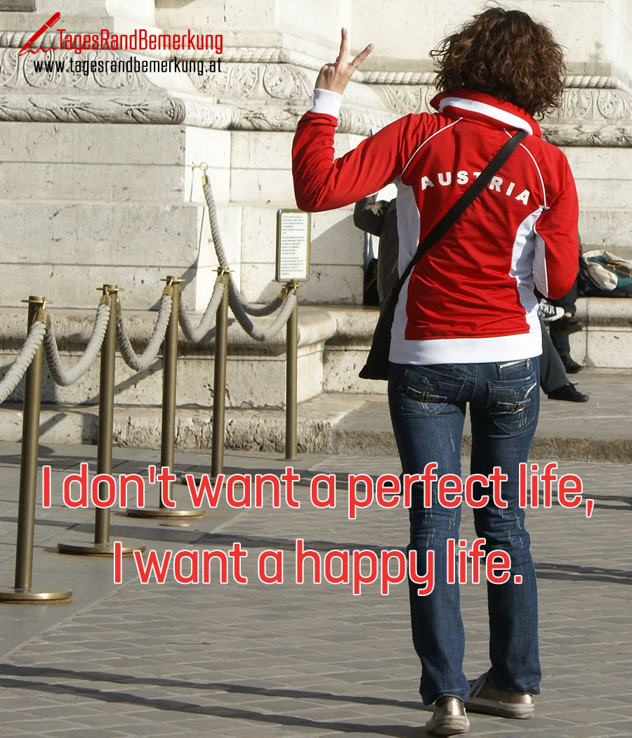 I don't want a perfect life, I want a happy life.