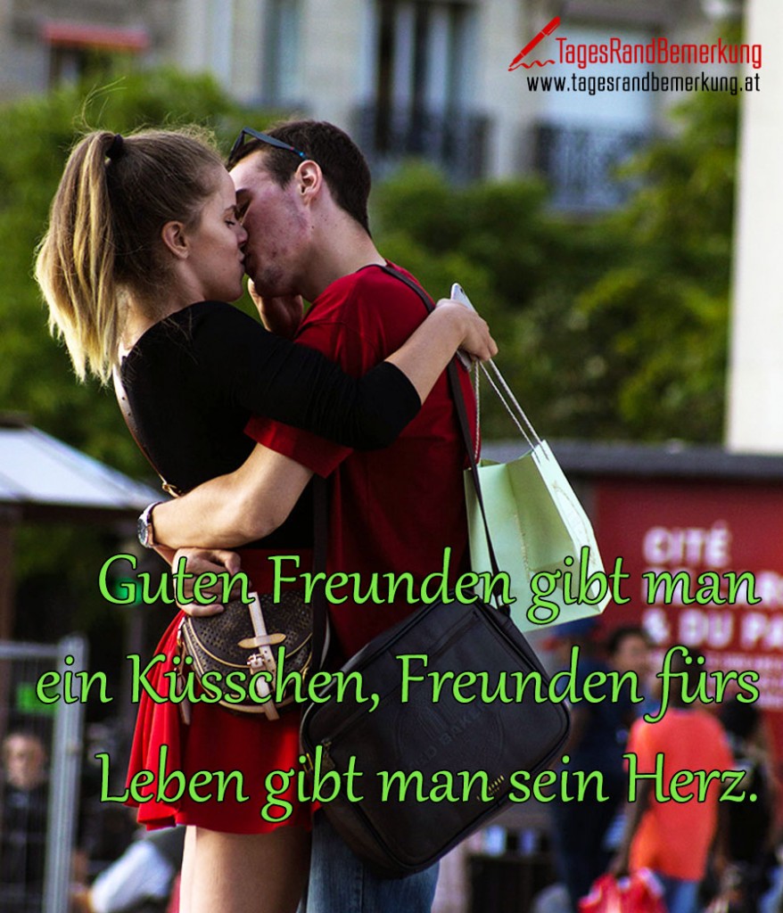 Guten Freunden gibt man ein Küsschen, Freunden fürs Leben gibt man sein