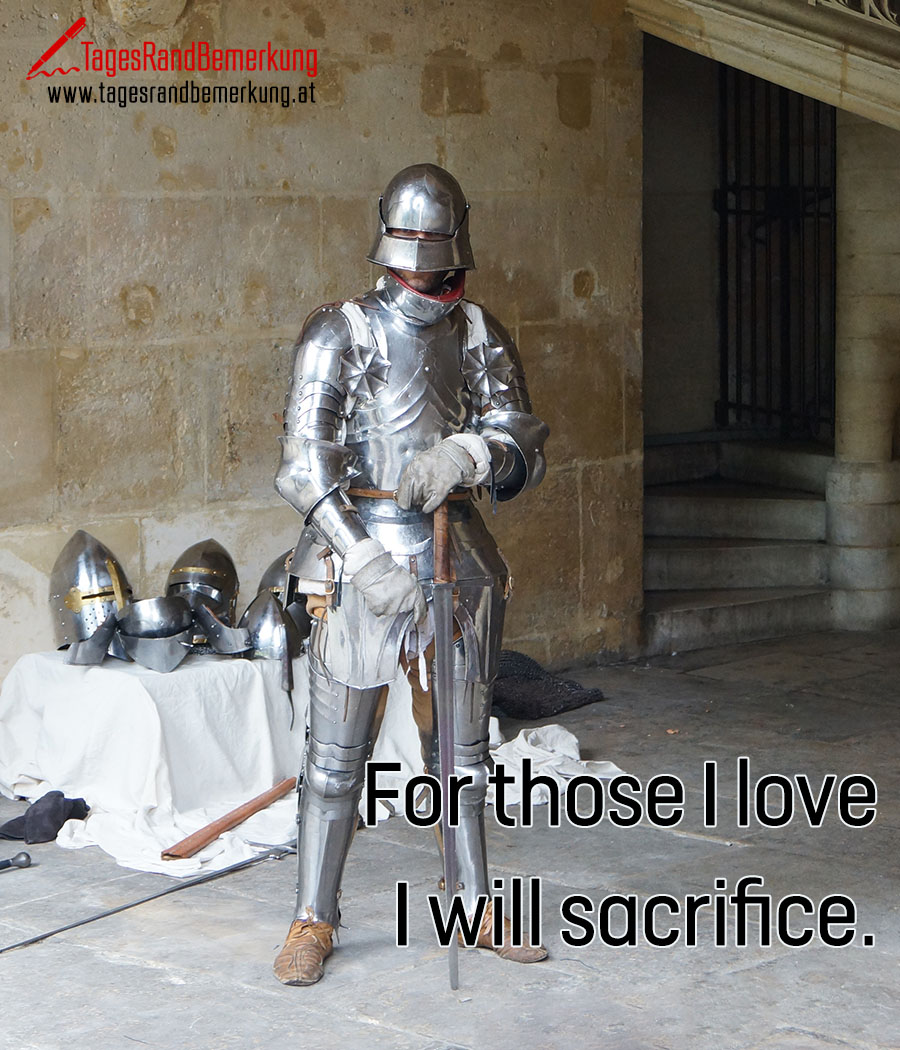 For those I love I will sacrifice.
