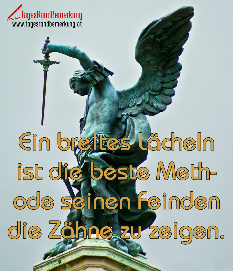 Ein breites Lächeln ist die beste Methode seinen Feinden die Zähne zu zeigen.
