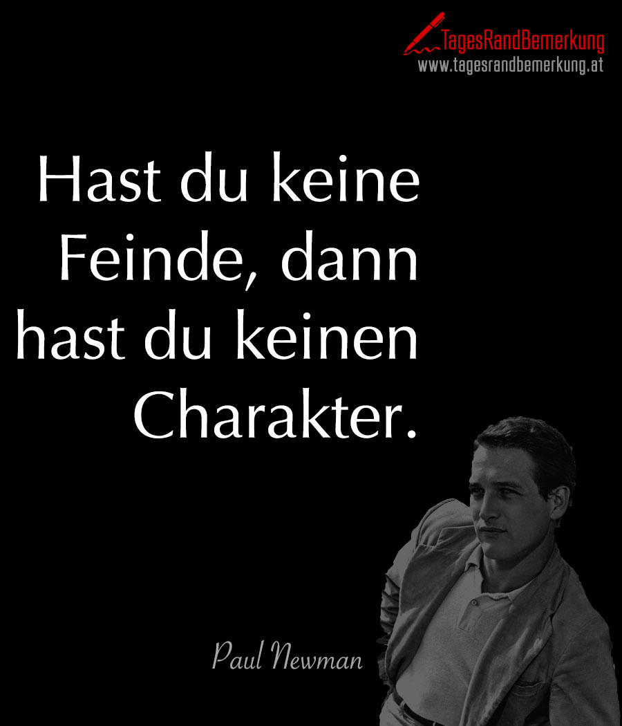 Hast du keine Feinde, dann hast du keinen Charakter.