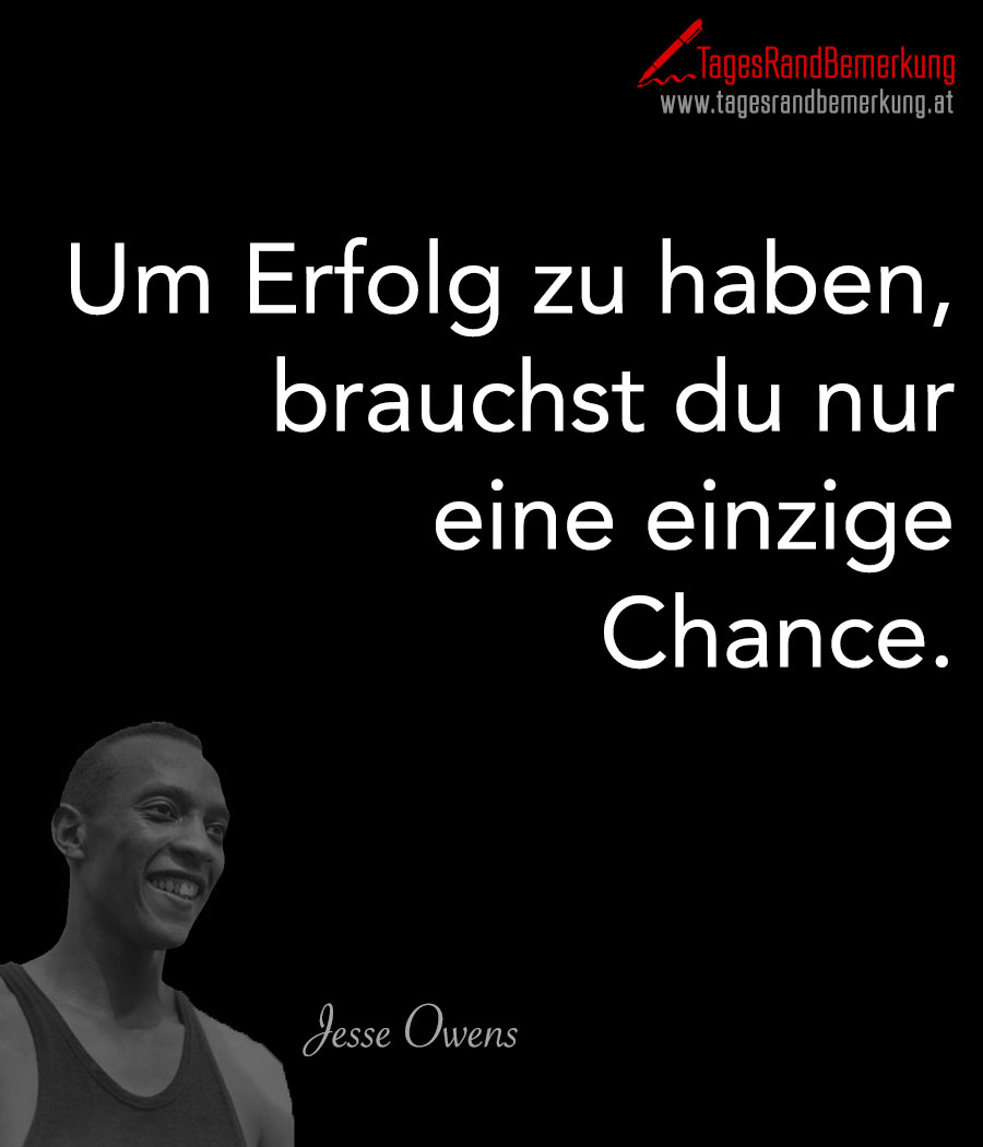 Um Erfolg zu haben, brauchst du nur eine einzige Chance.