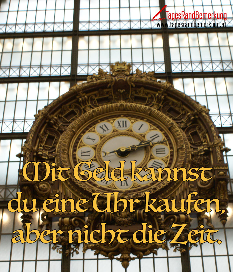 Mit Geld kannst du eine Uhr kaufen, aber nicht die Zeit.