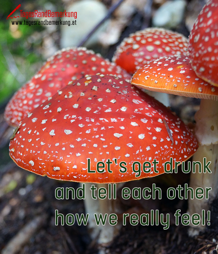 Let’s get drunk and tell each other how we really feel!
