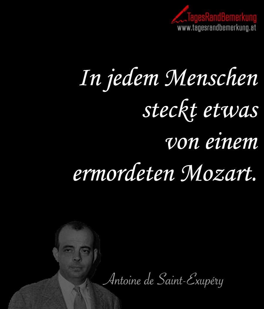 In jedem Menschen steckt etwas von einem ermordeten Mozart.