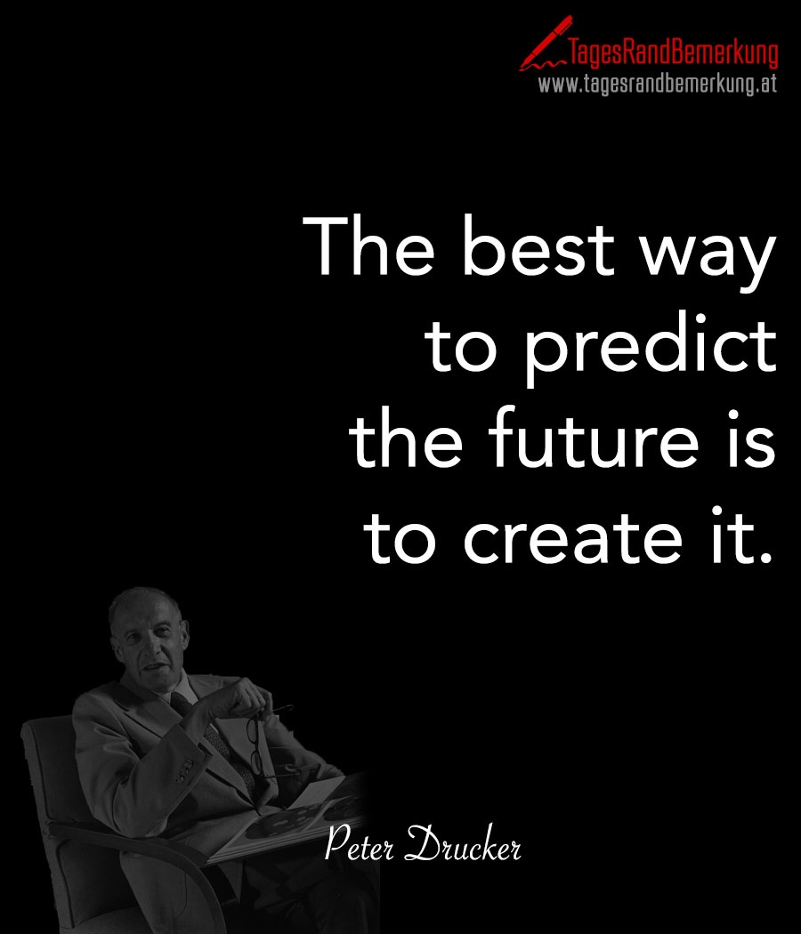 The best way to predict the future is to create it.