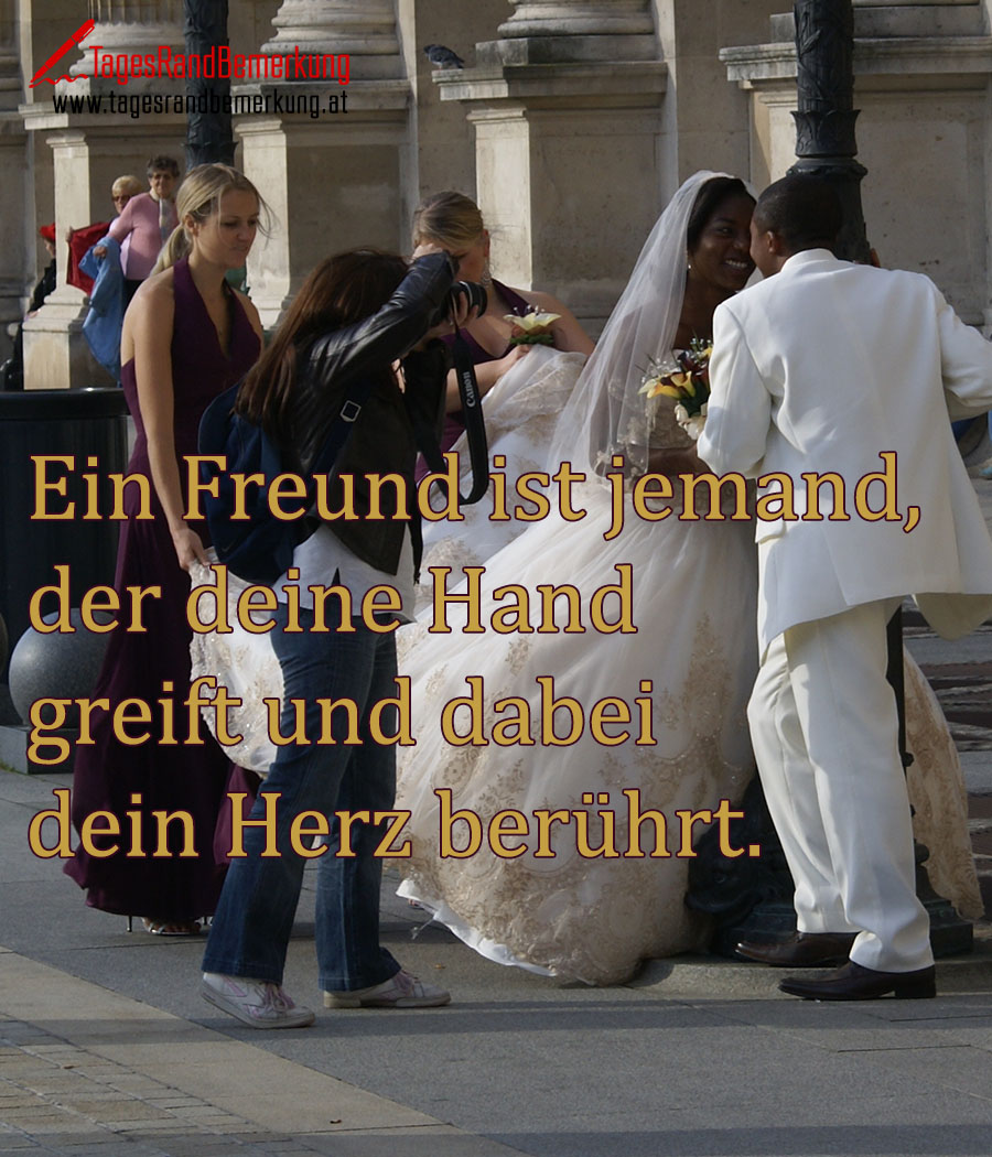 Ein Freund ist jemand, der deine Hand greift und dabei dein Herz berührt.