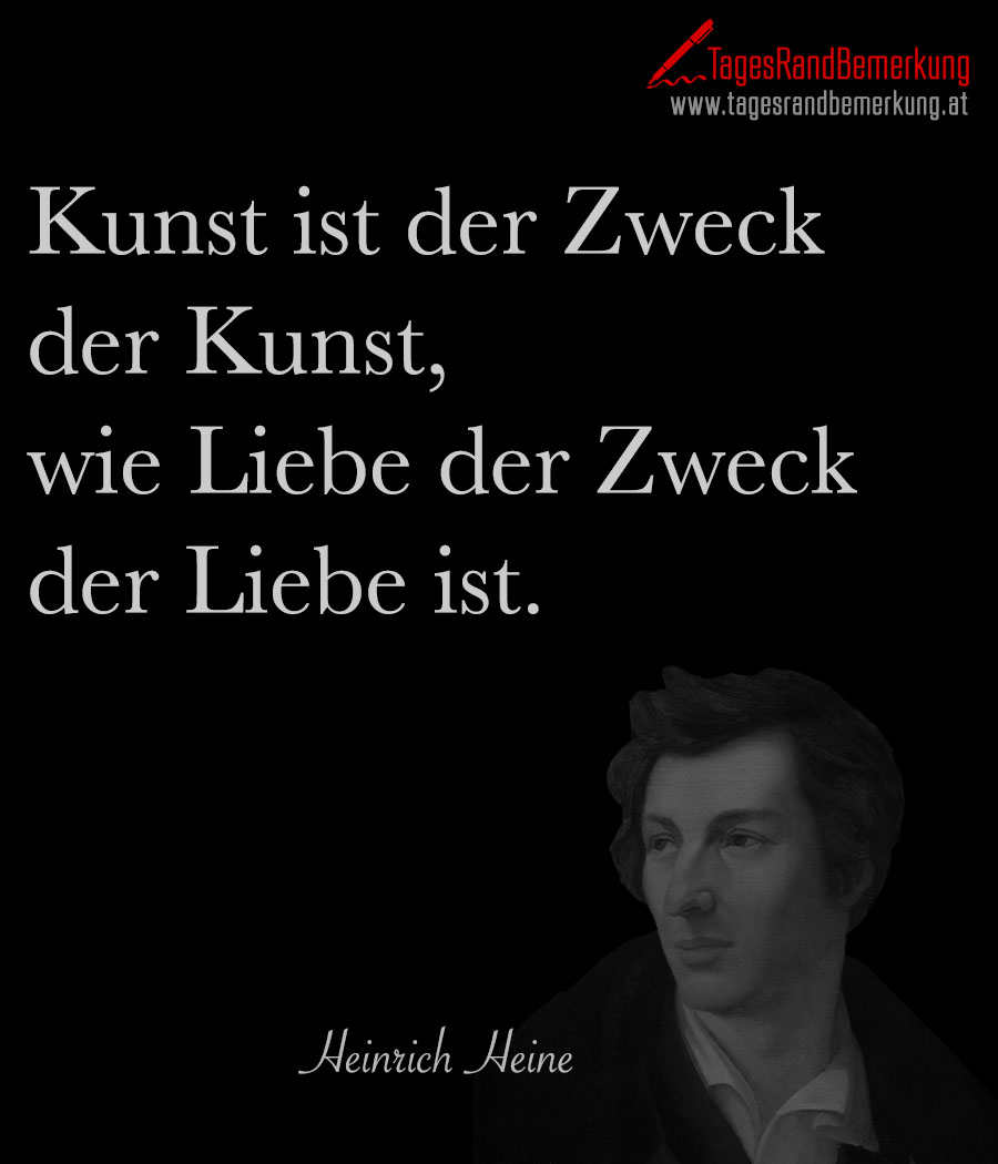 Kunst ist der Zweck der Kunst, wie Liebe der Zweck der Liebe ist.