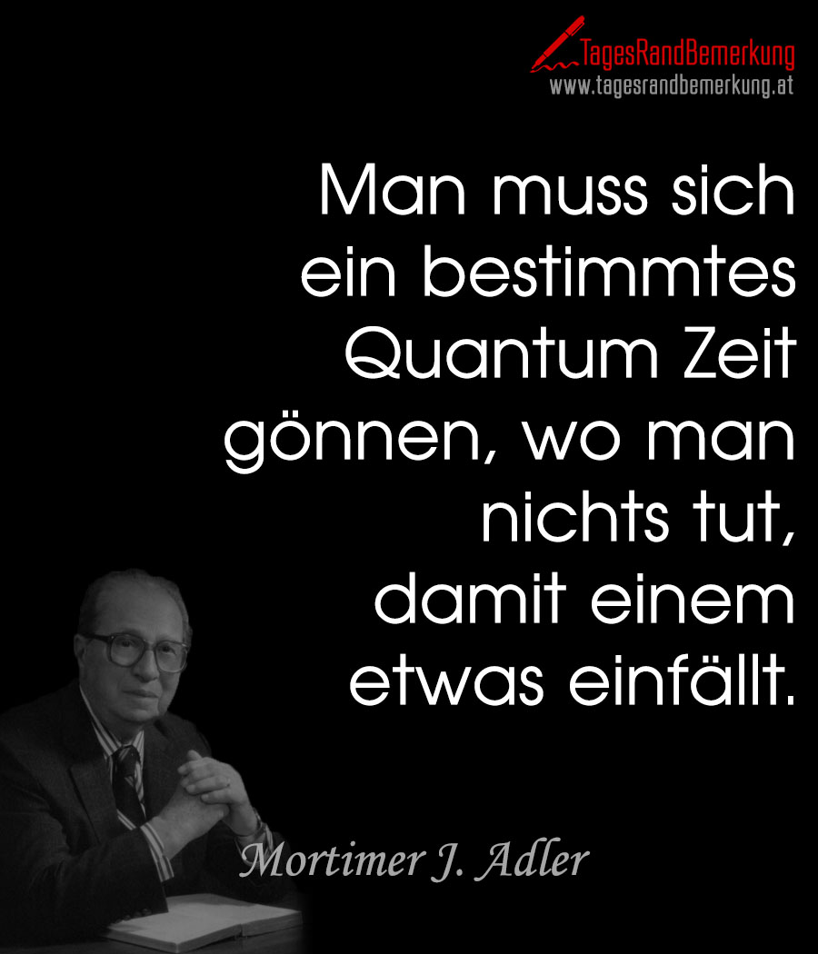 Man muss sich ein bestimmtes Quantum Zeit gönnen, wo man nichts tut, damit einem etwas einfällt.