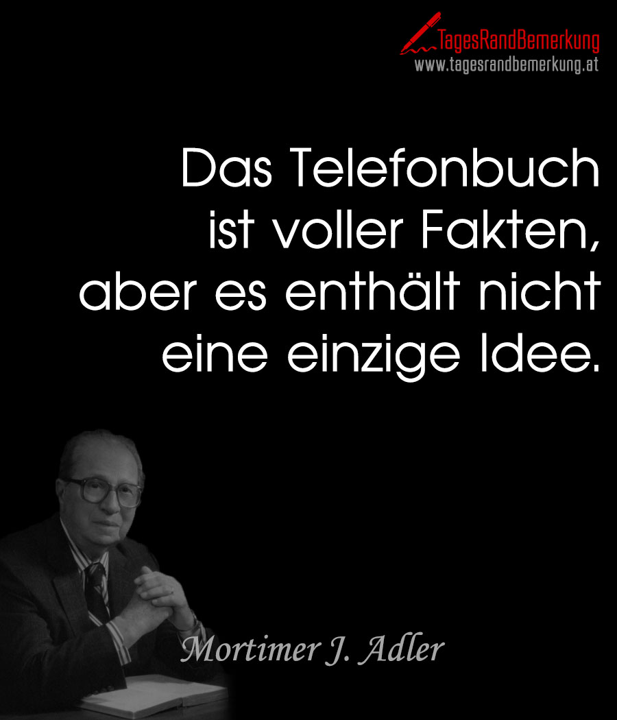 Das Telefonbuch ist voller Fakten, aber es enthält nicht eine einzige Idee.