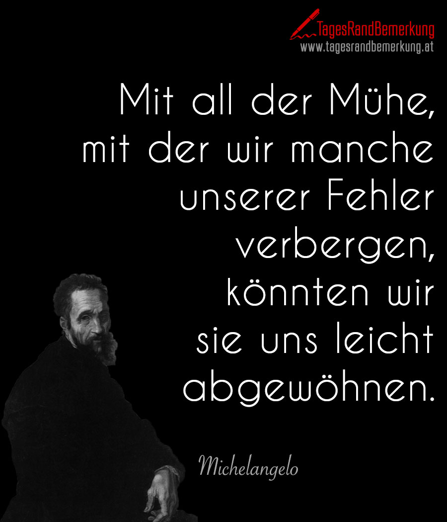 Mit all der Mühe, mit der wir manche unserer Fehler verbergen, könnten wir sie uns leicht abgewöhnen.