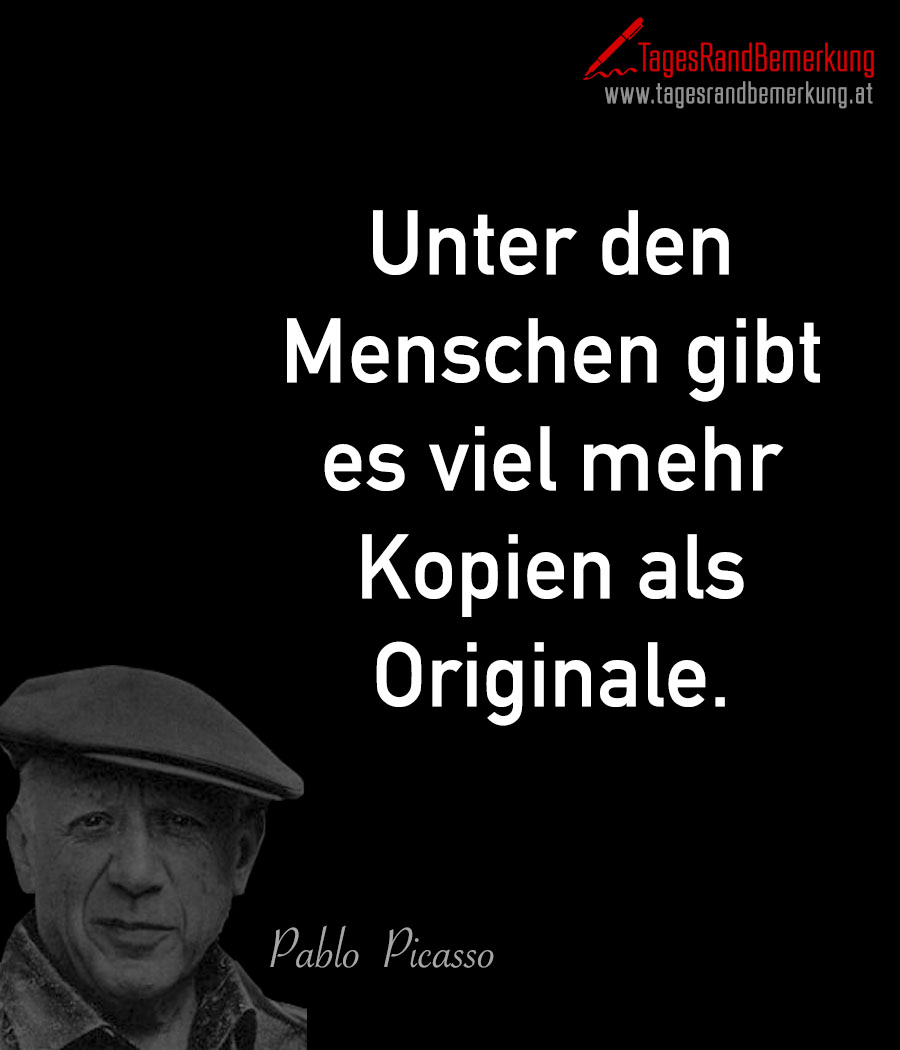 Unter den Menschen gibt es viel mehr Kopien als Originale.