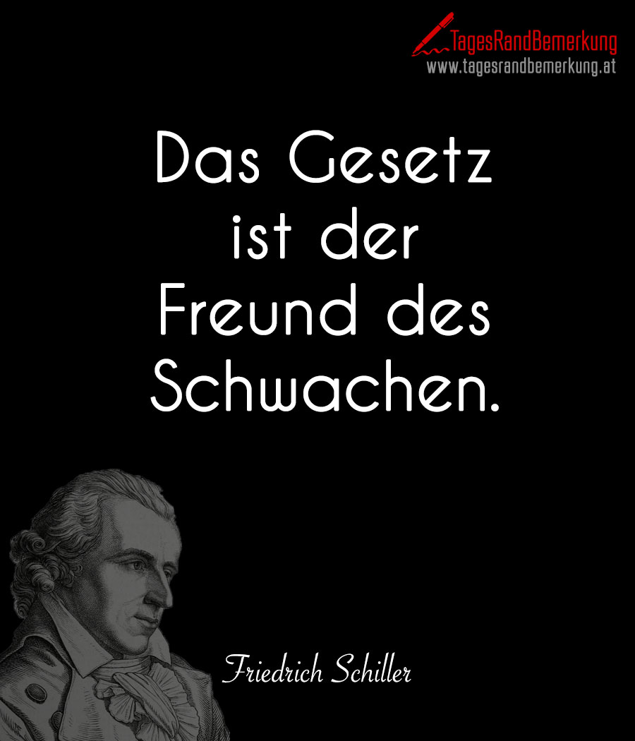 Das Gesetz ist der Freund des Schwachen.