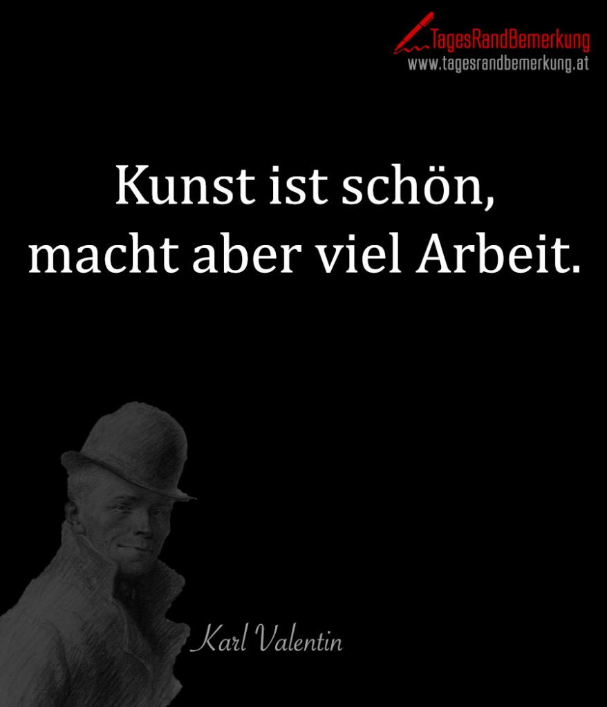 Kunst ist schön, macht aber viel Arbeit. Zitat von Die TagesRandBemerkung