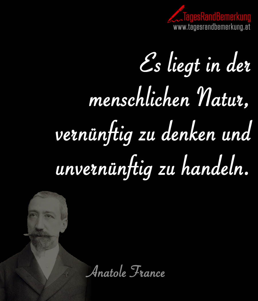 Es liegt in der menschlichen Natur, vernünftig zu denken und unvernünftig zu handeln.