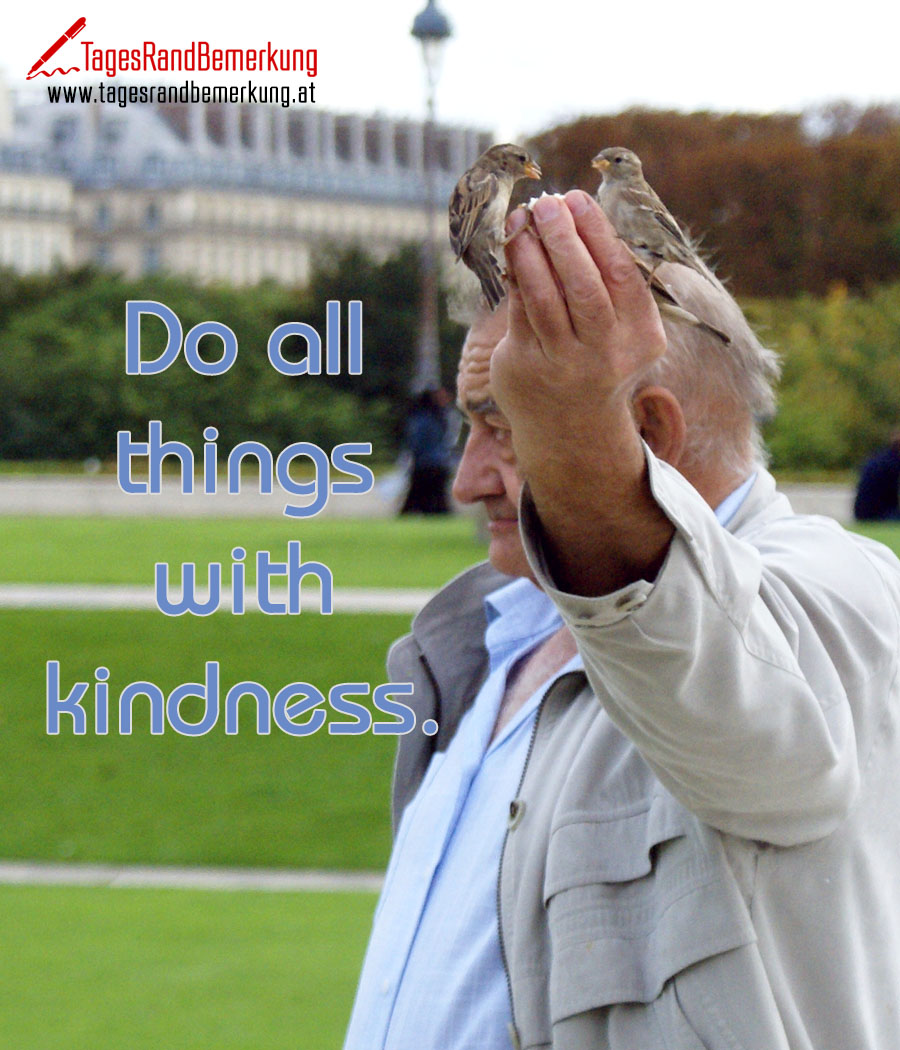 Do all things with kindness.
