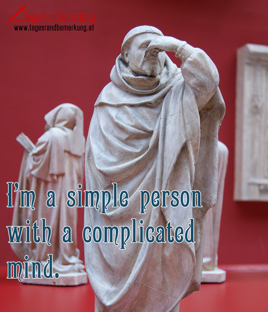 I'm a simple person with a complicated mind.