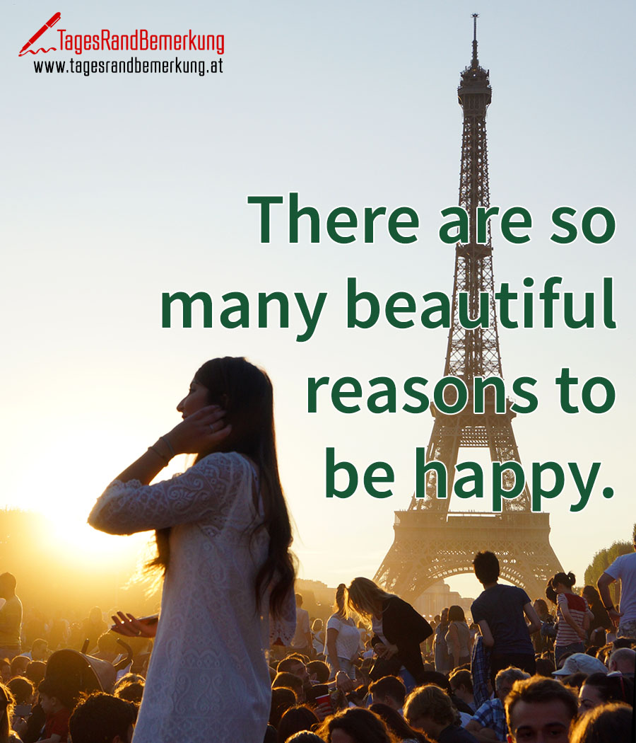 There are so many beautiful reasons to be happy.