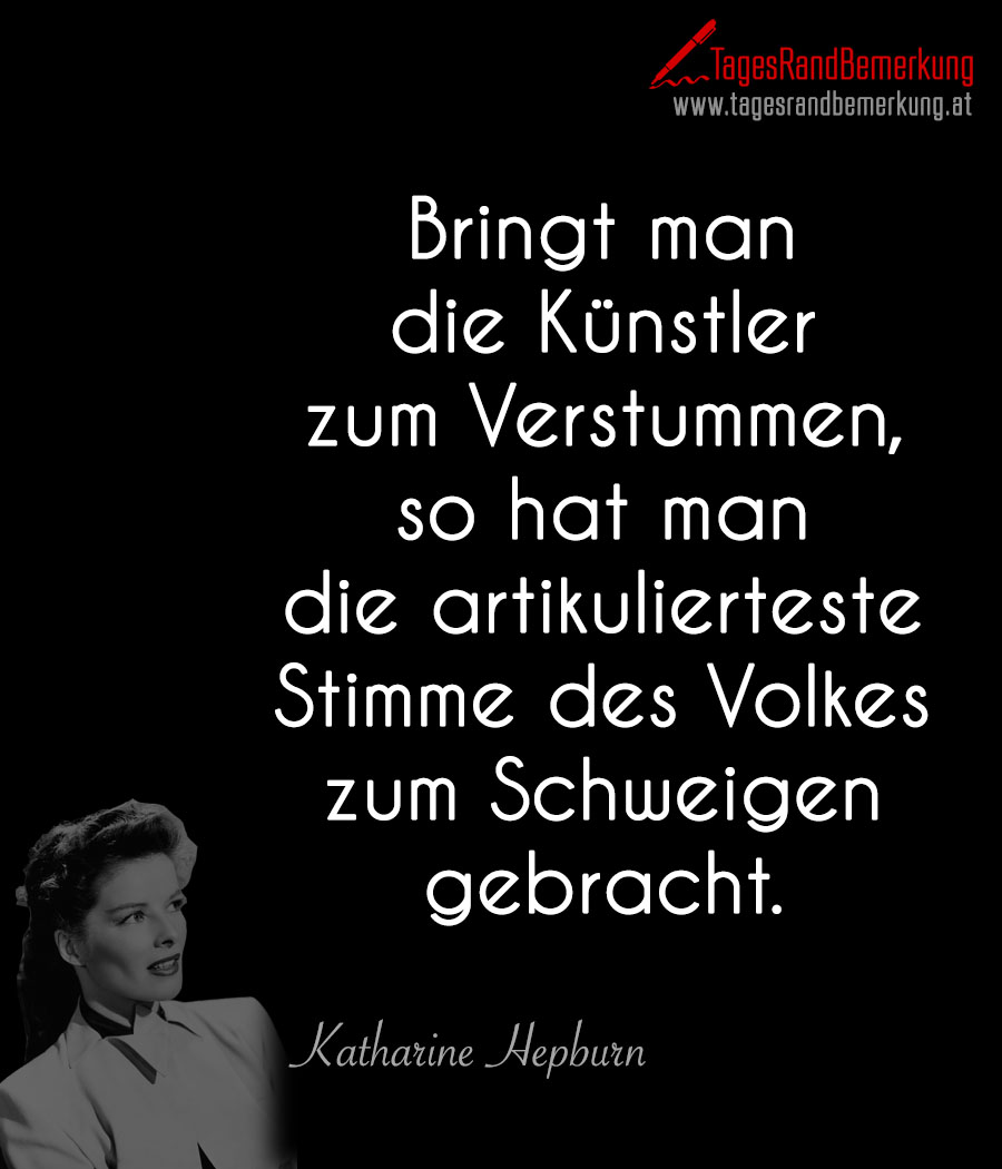 Bringt man die Künstler zum Verstummen, so hat man die artikulierteste Stimme des Volkes zum Schweigen gebracht.