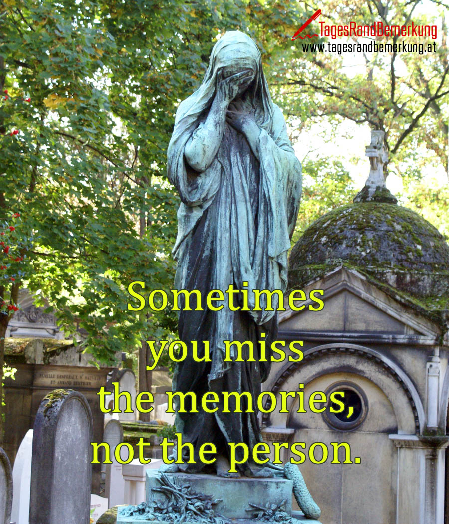 Sometimes you miss the memories, not the person.