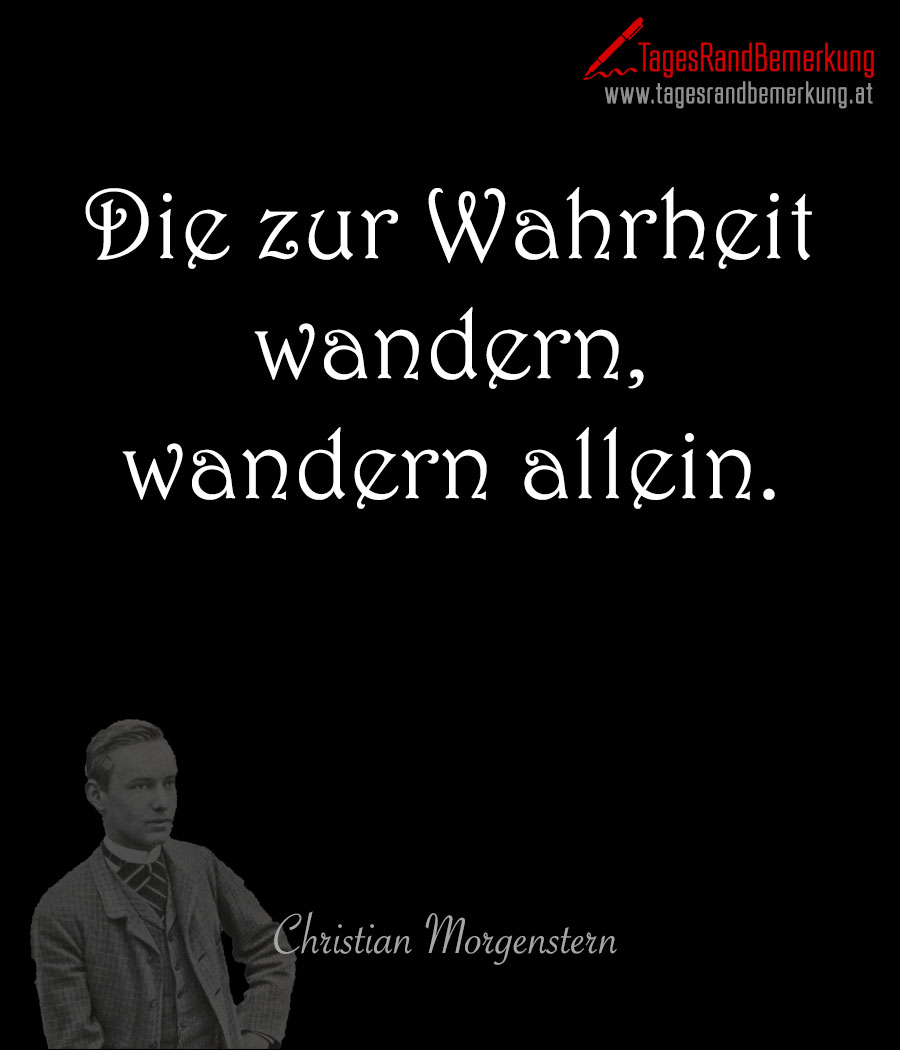 Die zur Wahrheit wandern, wandern allein.