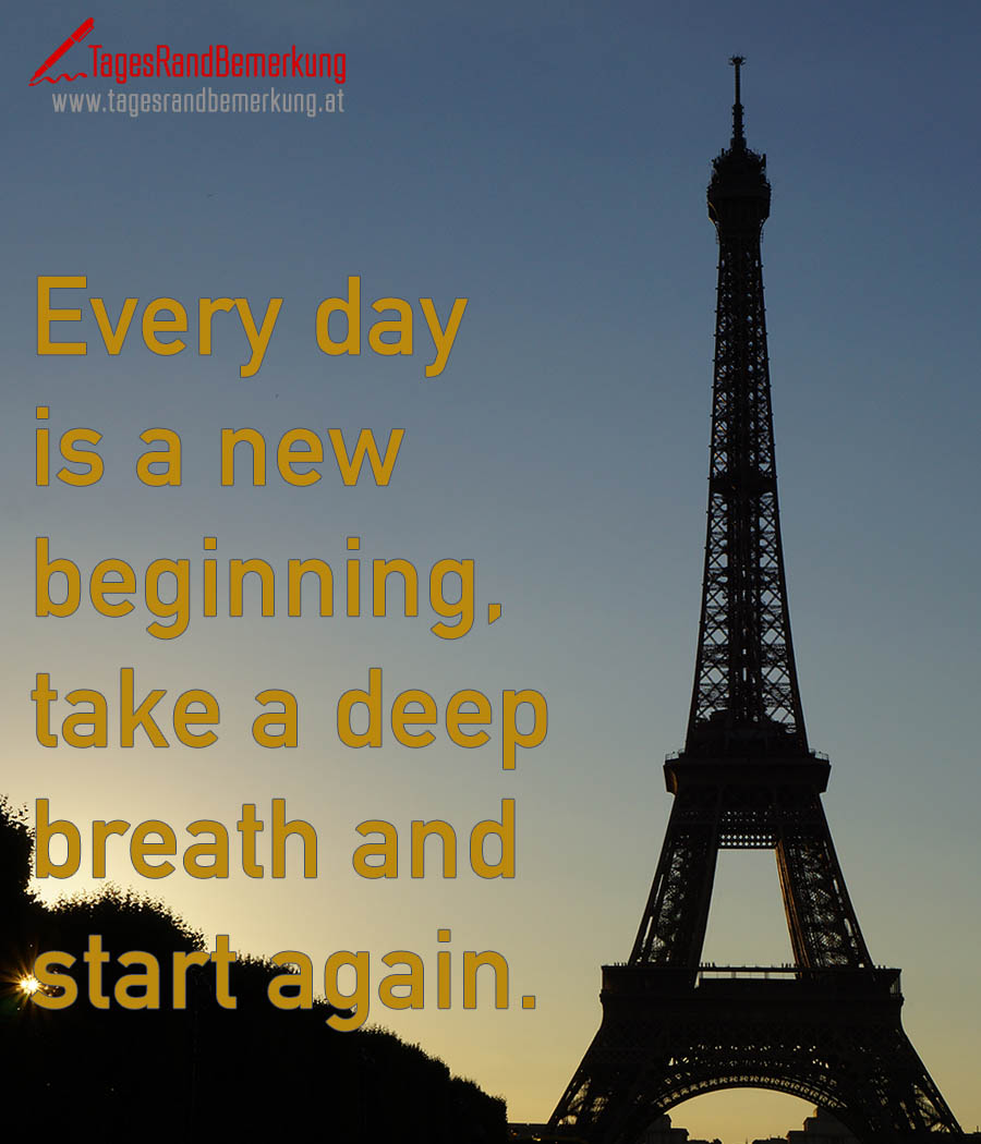 Every day is a new beginning, take a deep breath and start again.